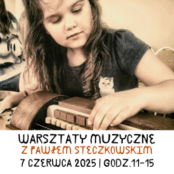Zdjęcie przedstawia dziewczynkę grającą na etnicznym instrumencie oraz napis warsztaty muzyczne z pawłem steczkowskim, siódmy czerwca gdziny od jedenastej do piętnastej