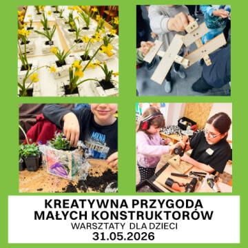 Grafika przedstawia kolaż czterech zdjęć ukazujących dzieci podczas prac ręcznych, takich jak sadzenie kwiatów i majsterkowanie w drewnie, opatrzony tytułem „Kreatywna przygoda małych konstruktorów” oraz datą warsztatów wyznaczoną na 31 maja 2026 roku.